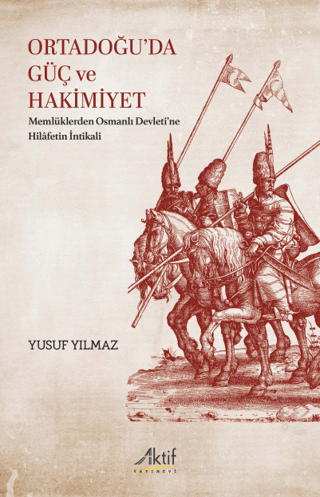 Ortadoğu'da Güç ve Hakimiyet - Memlüklerden Osmanlı Devleti'ne Hilafet