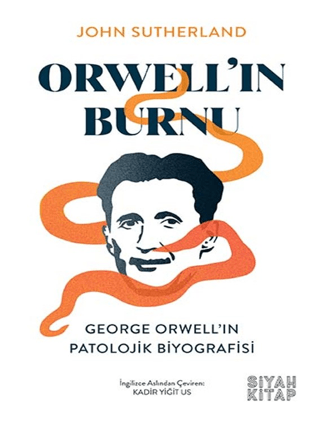 Orwell'ın Burnu: George Orwell'ın Patolojik Biyografisi John Sutherlan