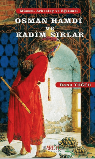 Osman Hamdi ve Kadim Sırlar - Müzeci Arkeolog ve Eğitimci Banu Tuğcu