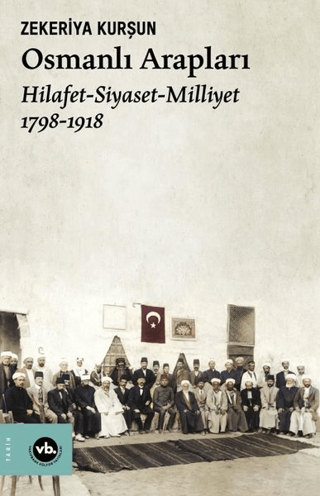 Osmanlı Arapları: Hilafet-Siyaset Milliyet 1798-1918 Zekeriya Kurşun