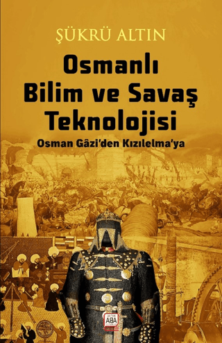 Osmanlı Bilim ve Savaş Teknolojisi - Osman Gazi'den Kızılelma'ya Şükrü