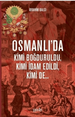 Osmanlı'da Kimi Boğduruldu, Kimi İdam Edildi, Kimi de... İbrahim Balcı