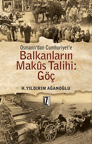 Osmanlıdan Cumhuriyete Balkanların Makus Talihi Göç Yıldırım Ağaoğlu