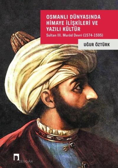 Osmanlı Dünyasında Himaye İlişkileri ve Yazılı Kültür - Sultan 3. Mura