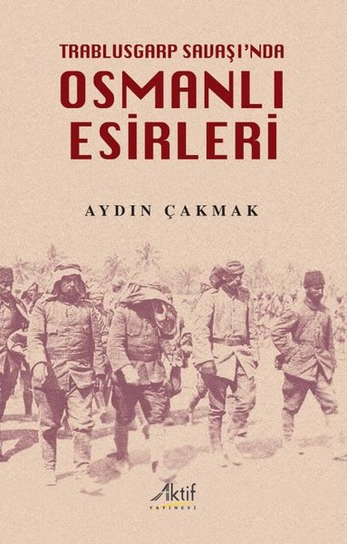 Osmanlı Esirleri - Trablusgarp Savaşı'nda Aydın Çakmak