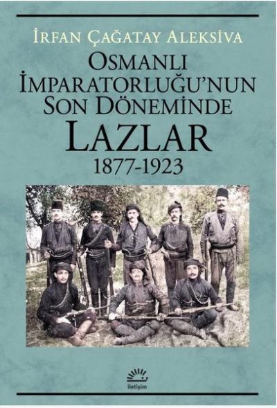 Osmanlı İmparatorluğu'nun Son Döneminde Lazlar 1877 - 1923 İrfan Çağat