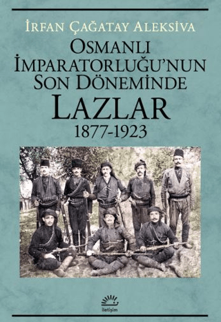 Osmanlı İmparatorluğu'nun Son Döneminde Lazlar 1877 - 1923 İrfan Çağat