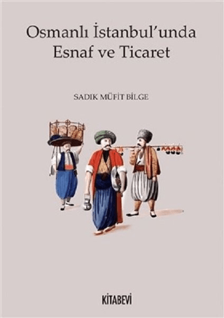 Osmanlı İstanbul'unda Esnaf ve Ticaret Sadık Müfit Bilge