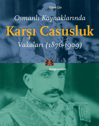 Osmanlı Kaynaklarında Karşı Casusluk Vakaları 1876 - 1909 Emre Gör