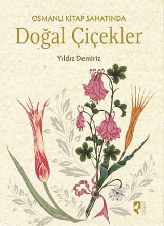 Osmanlı Kitap Sanatında Doğal Çiçekler (Ciltli) Yıldız Demiriz