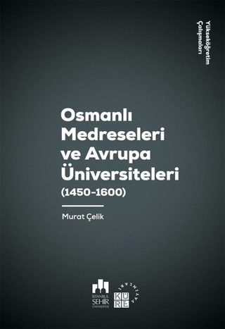 Osmanlı Medreseleri ve Avrupa Üniversiteleri (1450 - 1600) Murat Çelik