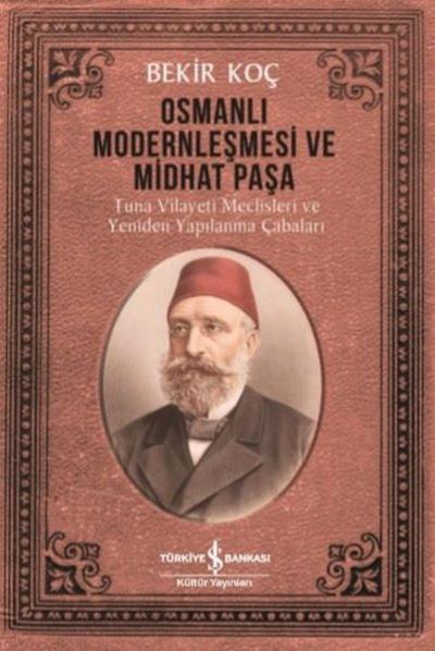 Osmanlı Modernleşmesi ve Midhat Paşa Bekir Koç