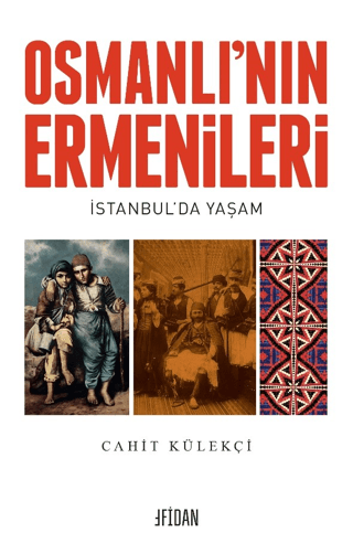 Osmanlı'nın Ermenileri - İstanbul'da Yaşam Cahit Külekçi