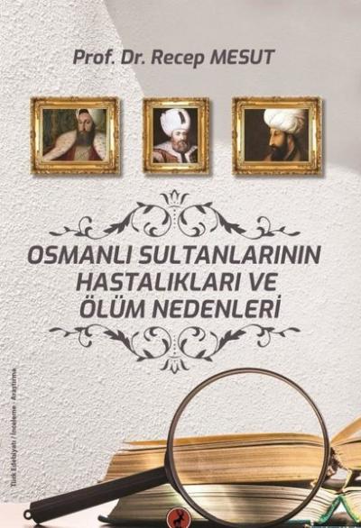 Osmanlı Sultanlarının Hastalıkları ve Ölüm Nedenleri Recep Mesut