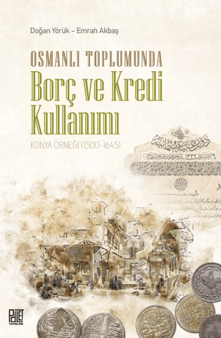 Osmanlı Toplumunda Borç ve Kredi Kullanımı - Konya Örneği 1500 - 1645 