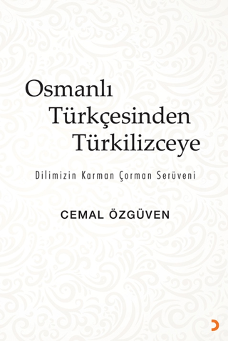 Osmanlı Türkçesinden Türkilizceye - Dilimizin Karman Çorman Serüveni C