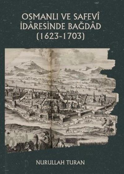 Osmanlı ve Safevi İdaresinde Bağdad (1623 - 1703) Nurullah Turan