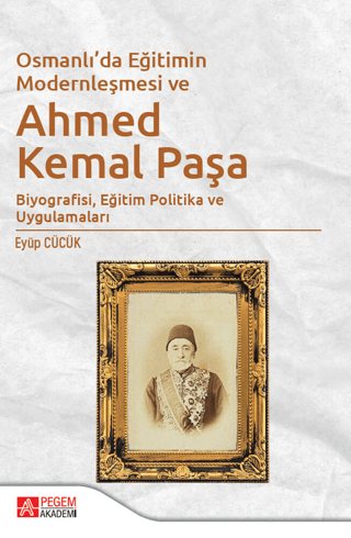 Osmanlı’da Eğitimin Modernleşmesi Bağlamında Ahmed Kemal Paşa Kolektif