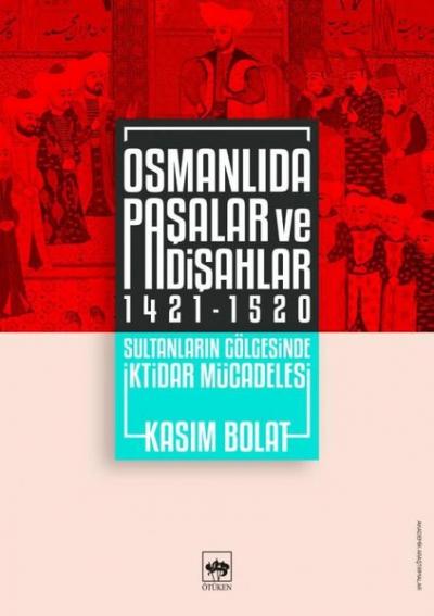 Osmanlıda Paşalar ve Padişahlar 1421 - 1520 Kasım Bolat