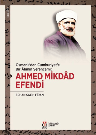 Osmanlı'dan Cumhuriyet'e Bir Alimin Serencamı: Ahmed Mikdad Efendi Erh