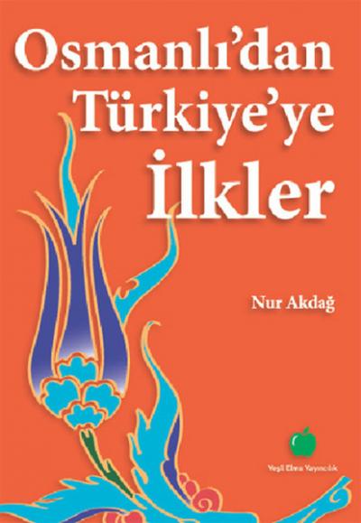 Osmanlı\'dan Türkiye\'ye İlkler Nur Akdağ