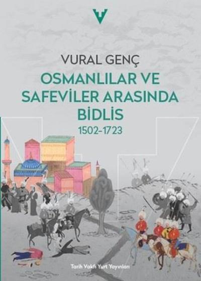 Osmanlılar ve Safeviler Arasında Bidlis 1502 - 1723 Vural Genç