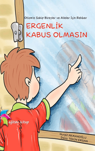 Otizm'e Sahip Bireyler ve Aileler İçin Rehber "Ergenlik Kabus Olmasın"