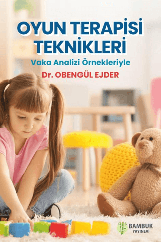 Oyun Terapisi Teknikleri - Vaka Analizi Örnekleriyle Obengül Ejder