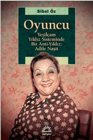 Oyuncu - Yeşilçam Yıldız Sisteminde Bir Anti-Yıldız: Adile Naşit Sibel