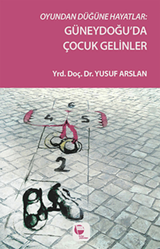 Oyundan Düğüne Hayatlar : Güneydoğu'da Çocuk Gelinler Yusuf Arslan