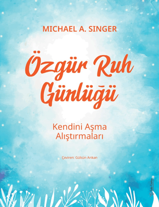 Özgür Ruh Günlüğü - Kendini Aşma Alıştırmaları Michael A. Singer