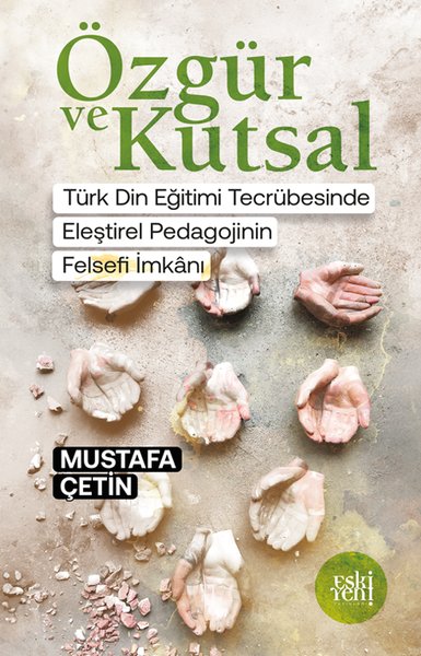 Özgür ve Kutsal - Türk Din Eğitimi Tecrübesinde Eleştirel Pedagojinin 