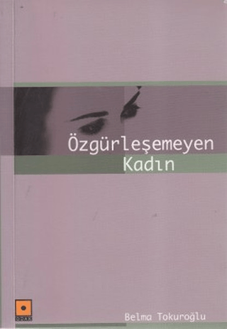 Özgürleşemeyen Kadın Belma Tokuroğlu