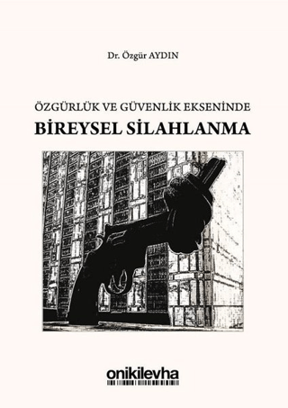 Özgürlük ve Güvenlik Ekseninde Bireysel Silahlanma Özgür Aydın