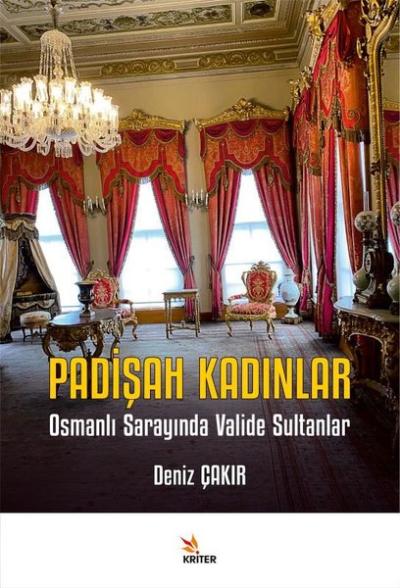 Padişah Kadınlar - Osmanlı Sarayında Valide Sultanlar Deniz Çakır