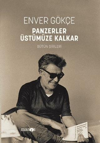 Panzerler Üstümüze Kalkar - Bütün Şiirleri Enver Gökçe