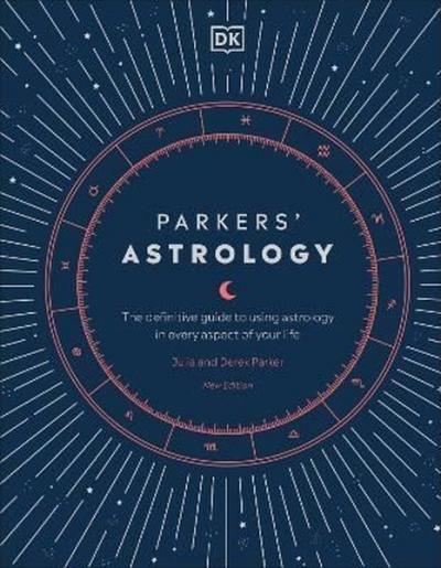 Parkers' Astrology : The Definitive Guide to Using Astrology in Every 