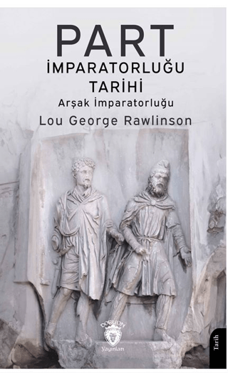 Part İmparatorluğu Tarihi (Arşak İmparatorluğu) Lou George Rawlinson