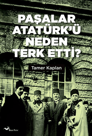 Paşalar Atatürk’ü Neden Terk Etti ? Tamer Kaplan