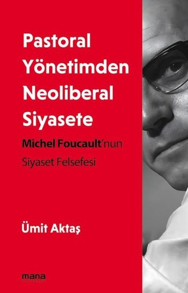 Pastoral Yönetimden Neoliberal Siyasete - Michel Foucault'nun Siyaset 