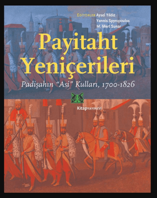 Payitaht Yeniçerileri: Padişahın Asi Kulları 1700-1826 Kolektif