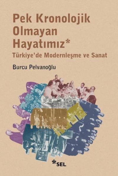 Pek Kronolojik Olmayan Hayatımız: Türkiye'de Modernleşme ve Sanat Burc