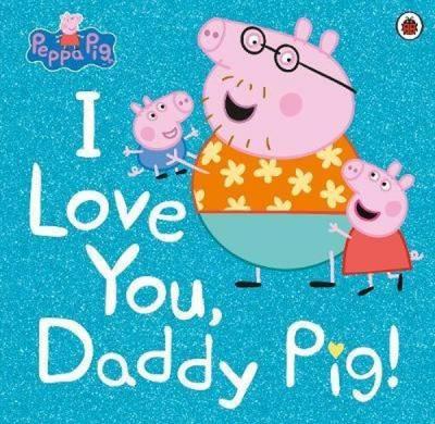 Peppa Pig: I Love You Daddy Pig Peppa Pig