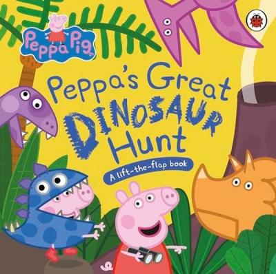 Peppa Pig: Peppa’s Great Dinosaur Hunt : A Lift-the-Flap Book Peppa Pi