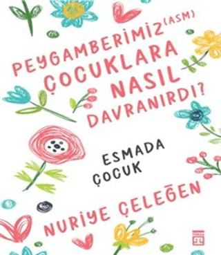 Peygamberimiz Çocuklara Nasıl Davranırdı? Nuriye Çeleğen