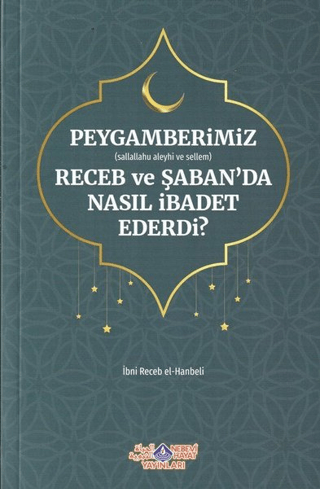 Peygamberimiz (s.a.v.) Receb ve Şaban'da Nasıl İbadet Ederdi? İmam İbn