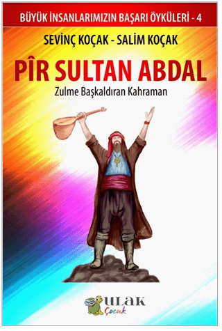 Pir Sultan Abdal: Zulme Başkaldıran Kahraman - Büyük İnsanlarımızın Ba