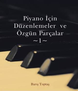 Piyano İçin Düzenlemeler ve Özgün Parçalar - 1 Barış Toptaş