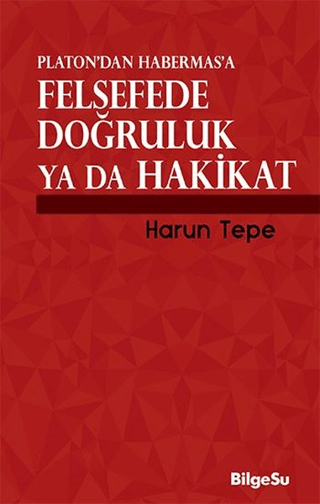 Platon'dan Habermas'a Felsefede Doğruluk ya da Hakikat Harun Tepe