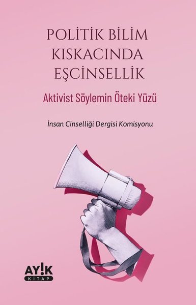 Politik Bilim Kıskacında Eşcinsellik - Aktivist Söylemin Öteki Yüzü Ko